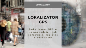 Lokalizator GPS w samochodzie - jak sprawdzić, czy ktoś śledzi auto?