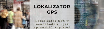 Lokalizator GPS w samochodzie - jak sprawdzić, czy ktoś śledzi auto?