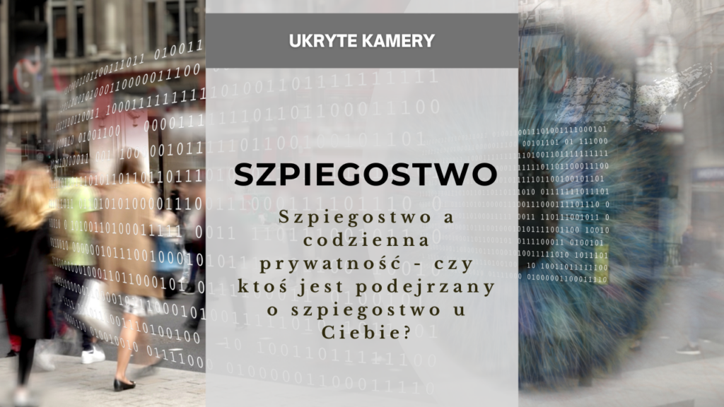 Szpiegostwo a codzienna prywatność - czy ktoś jest podejrzany o szpiegostwo u Ciebie?