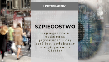 Szpiegostwo a codzienna prywatność - czy ktoś jest podejrzany o szpiegostwo u Ciebie?