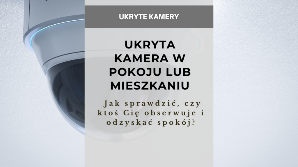 Ukryta kamera w pokoju lub mieszkaniu, czyli jak sprawdzić, czy ktoś Cię obserwuje i odzyskać spokój