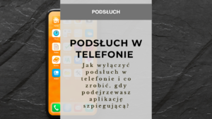 Jak wyłączyć podsłuch w telefonie i co zrobić, gdy podejrzewasz aplikację szpiegującą?