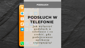 Jak wyłączyć podsłuch w telefonie i co zrobić, gdy podejrzewasz aplikację szpiegującą?