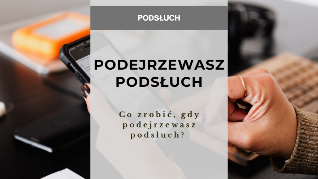 Co zrobić, gdy podejrzewasz podsłuch? 