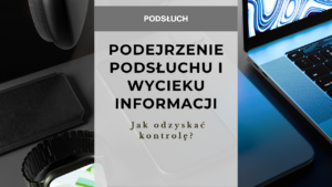 Podejrzenie podsłuchu i wycieku informacji - jak odzyskać kontrolę