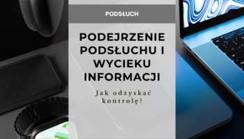 Podejrzenie podsłuchu i wycieku informacji - jak odzyskać kontrolę