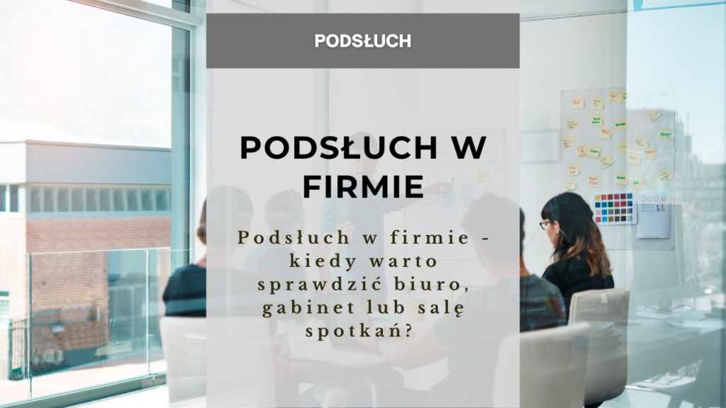 Podsłuch w firmie - kiedy warto sprawdzić biuro, gabinet lub salę spotkań