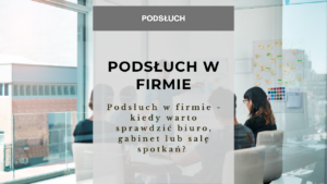 Podsłuch w firmie - kiedy warto sprawdzić biuro, gabinet lub salę spotkań